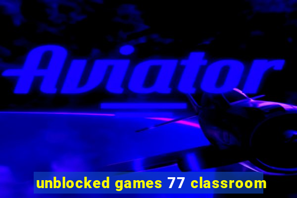 unblocked games 77 classroom